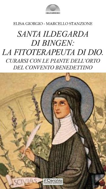 Santa Ildegarda di Bingen: la fitoterapeuta di Dio. Curarsi con le piante dell’orto del convento benedettino - Marcello Stanzione, Elisa Giorgio - Libro Il Cerchio 2023, Gli archi | Libraccio.it