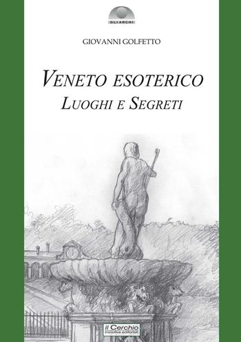 Veneto esoterico. Luoghi e segreti - Giovanni Golfetto - Libro Il Cerchio 2023, Gli archi | Libraccio.it