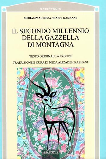 Il secondo millennio della gazzella di montagna. Testo persiano a fronte - Mohammad Reza Shafi‘i Kadkani - Libro Il Cerchio 2023 | Libraccio.it