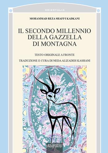 Il secondo millennio della gazzella di montagna. Testo persiano a fronte - Mohammad Reza Shafi‘i Kadkani - Libro Il Cerchio 2023, Orientalia | Libraccio.it