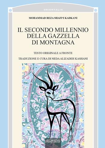 Il secondo millennio della gazzella di montagna. Testo persiano a fronte - Mohammad Reza Shafi‘i Kadkani - Libro Il Cerchio 2023 | Libraccio.it