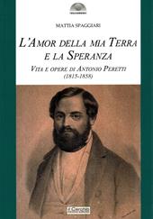 L'amor della mia terra e la speranza. Vita e opere di Antonio Peretti (1815-1858)