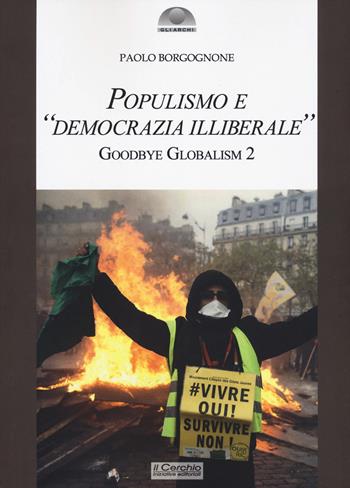 Populismo e «democrazia illiberale». Goodbye globalism 2 - Paolo Borgognone - Libro Il Cerchio 2023, Gli archi | Libraccio.it