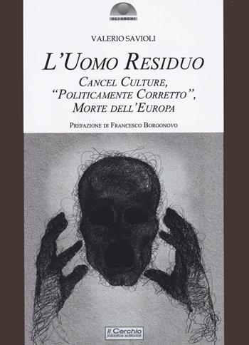L'uomo residuo. Cancel culture, «politicamente corretto» morte dell'Europa - Valerio Savioli - Libro Il Cerchio 2023, Gli archi | Libraccio.it