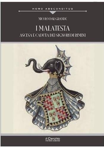 I Malatesta. Ascesa e caduta dei signori di Rimini - Nicolò Dal Grande - Libro Il Cerchio 2023, Homo absconditus | Libraccio.it