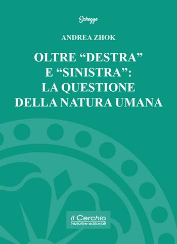 Oltre «destra» e «sinistra»: la questione della natura umana - Andrea Zhok - Libro Il Cerchio 2024, Schegge | Libraccio.it