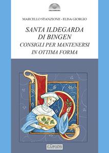 Santa Ildegarda di Bingen. Consigli per mantenersi in ottima forma - Marcello Stanzione, Elisa Giorgio - Libro Il Cerchio 2024 | Libraccio.it