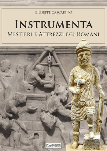 Instrumenta. Mestieri e attrezzi dei romani - Giuseppe Cascarino - Libro Il Cerchio 2024 | Libraccio.it