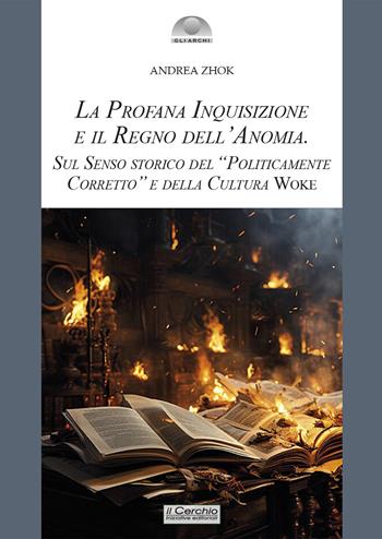 La profana inquisizione e il regno dell'anomia. Sul senso storico del «politicamente corretto» e della cultura woke - Andrea Zhok - Libro Il Cerchio 2024, Gli archi | Libraccio.it