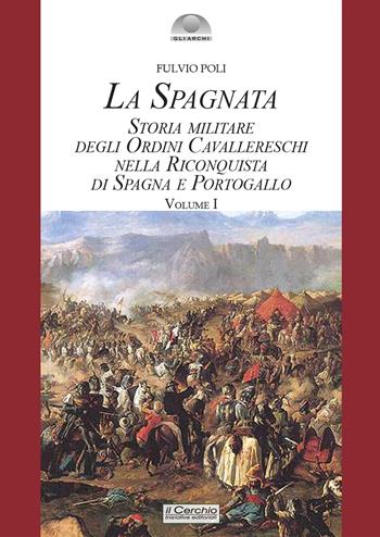 La spagnata. Storia militare degli ordini cavallereschi nella riconquista di Spagna e Portogallo - Fulvio Poli - Libro Il Cerchio 2024 | Libraccio.it