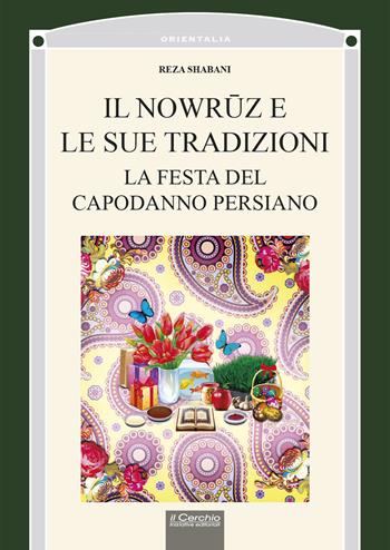 Il nowruz e le sue tradizioni. La festa del Capodanno persiano - Reza Shabani - Libro Il Cerchio 2024 | Libraccio.it