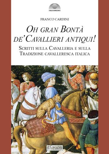 Oh gran bontà de’ cavallieri antiqui! Scritti sulla Cavalleria e sulla Tradizione cavalleresca italica. Nuova ediz. - Franco Cardini - Libro Il Cerchio 2024, Gli archi | Libraccio.it