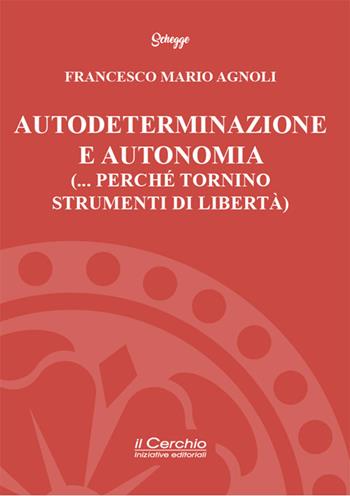 Autodeterminazione e autonomia (... perché tornino strumenti di libertà) - Francesco Mario Agnoli - Libro Il Cerchio 2024, Schegge | Libraccio.it