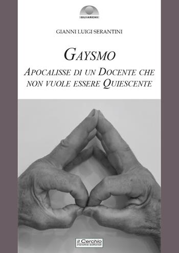 Gaysmo. Apocalisse di un docente che non vuole essere quiescente - Gianni Luigi Serantini - Libro Il Cerchio 2024, Gli archi | Libraccio.it