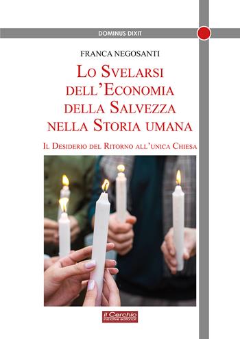 Lo svelarsi dell'economia della salvezza nella storia umana. Il desiderio del ritorno all'unica Chiesa - Franca Negosanti - Libro Il Cerchio 2024, Dominus dixit | Libraccio.it