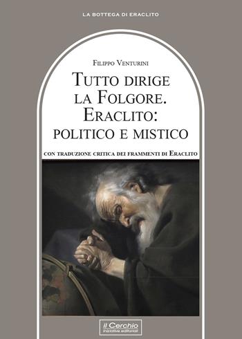 Tutto dirige la folgore. Eraclito: politico e mistico - Filippo Venturini - Libro Il Cerchio 2025, La bottega di Eraclito | Libraccio.it