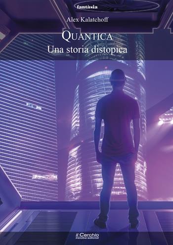 Quantica. Una storia distopica - Alex Kalatchoff - Libro Il Cerchio 2025, Fantasia | Libraccio.it