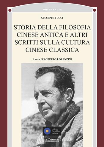 Storia della filosofia cinese antica e altri scritti sulla cultura cinese classica - Giuseppe Tucci - Libro Il Cerchio 2025, Orientalia | Libraccio.it