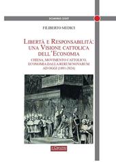 Libertà e responsabilità: una visione cattolica dell'economia. Chiesa, movimento cattolico, economia dalla Rerum novarum ad oggi (1891-2024)