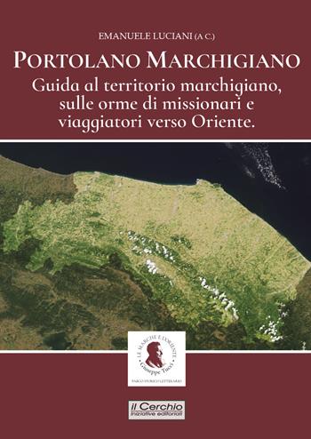 Portolano Marchigiano. Guida al territorio marchigiano, sulle orme di missionari e viaggiatori verso Oriente  - Libro Il Cerchio 2025 | Libraccio.it