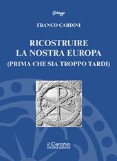 Ricostruire la nostra Europa (prima che sia troppo tardi)