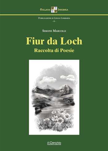 Fiur da loch. Raccolta di poesie - Simone Marcolli - Libro Il Cerchio 2026 | Libraccio.it
