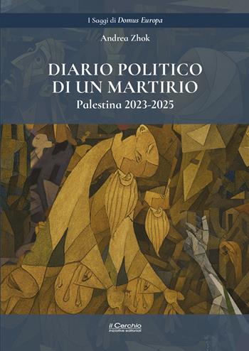 Diario politico di un martirio. Palestina, 2023-2025 - Andrea Zhok - Libro Il Cerchio 2025, I saggi di Domus Europa | Libraccio.it