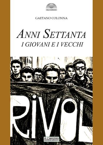 Anni settanta. I giovani e i vecchi - Gaetano Colonna - Libro Il Cerchio 2026, Gli archi | Libraccio.it