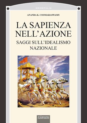 La sapienza nell'azione. Saggi sul'idealismo nazionale - Ananda Kentish Coomaraswamy - Libro Il Cerchio 2026, Orientalia | Libraccio.it