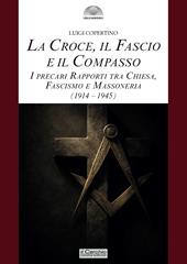La croce, il fascio, il compasso. I precari rapporti tra Chiesa, fascismo e massoneria (1914-1945)