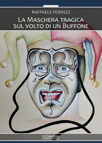La maschera tragica sul volto di un buffone - Raffaele Fedocci - Libro Il Cerchio 2026, C'est la vie | Libraccio.it