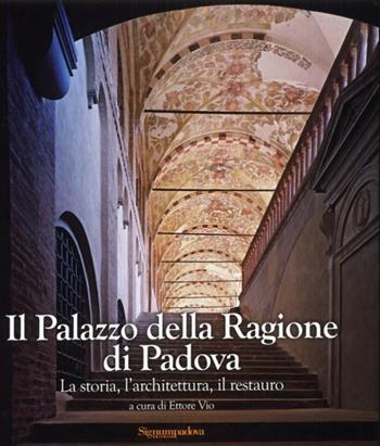Il palazzo della Ragione di Padova. La storia, l'architettura, il restauro  - Libro Signum Padova Editrice 2008, Varia | Libraccio.it