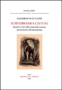 Subterranea civitas. Quattro studi sulle catacombe romane dal Medioevo all'età moderna - Massimiliano Ghilardi - Libro Edizioni dell'Ateneo 2003, Nuovi saggi | Libraccio.it