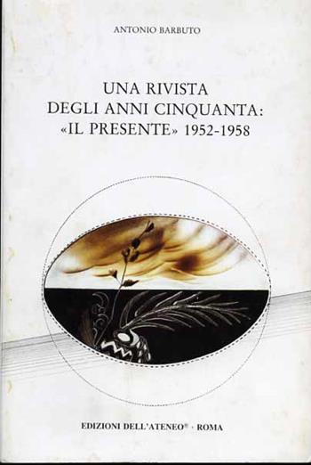 Una rivista degli anni Cinquanta: «Il Presente» (1952-1958) - Antonio Barbuto - Libro Edizioni dell'Ateneo 1991, Indagini e letture | Libraccio.it