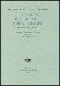 I discorsi per le feste e per i giochi (Ars Rhet. I e VI Us.-Rad.) - Pseudo Dionigi di Alicarnasso - Libro Edizioni dell'Ateneo 2005, Testi e commenti | Libraccio.it