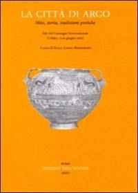 La città di Argo. Mito, storia, tradizioni poetiche. Atti del Convegno internazionale (Urbino, 13-15 giugno 2002)  - Libro Edizioni dell'Ateneo 2004, Quaderni urbinati di cultura class.Atti | Libraccio.it