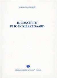 Il concetto di io in Kierkegaard - Marco Innamorati - Libro Edizioni dell'Ateneo 1991, Nuovi saggi | Libraccio.it