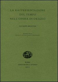 La rappresentazione del tempo nell'opera di Orazio - Giuseppe Broccia - Libro Edizioni dell'Ateneo 2007, Quaderni Rivista di cultura class. e med. | Libraccio.it
