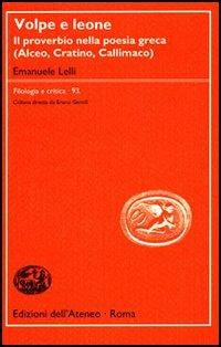 Volpe e leone. Il proverbio nella poesia greca (Alceo, Cratino, Callimaco) - Emanuele Lelli - Libro Edizioni dell'Ateneo 2006, Filologia e critica | Libraccio.it