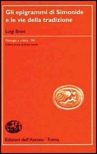 Gli epigrammi di Simonide e le vie della tradizione - Luigi Bravi - Libro Edizioni dell'Ateneo 2006, Filologia e critica | Libraccio.it