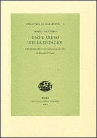 Uso e abuso delle dediche. A proposito del «Della dedicatione de' libri» di Giovanni Fratta - Marco Santoro - Libro Edizioni dell'Ateneo 2006, Biblioteca di «Paratesto» | Libraccio.it