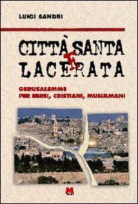 Città santa e lacerata. Gerusalemme per ebrei, cristiani, musulmani - Luigi Sandri - Libro Monti 2001 | Libraccio.it