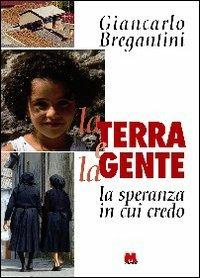 La terra e la gente. La speranza in cui credo - Giancarlo Maria Bregantini - Libro Monti 2002 | Libraccio.it
