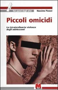 Piccoli omicidi. La (stra)ordinaria violenza degli adolescenti - Massimo Picozzi - Libro Monti 2002, Nei panni degli altri | Libraccio.it
