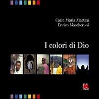 I colori di Dio. Ediz. illustrata - Carlo Maria Martini, Enrico Mascheroni - Libro Monti 2007 | Libraccio.it