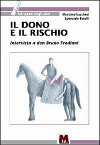 Il dono e il rischio. Intervista a don Bruno Frediani - Massimo Lucchesi, Leonardo Butelli - Libro Monti 2007, Nei panni degli altri | Libraccio.it