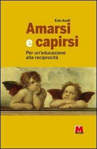 Amarsi e capirsi. Per un'educazione alla reciprocità - Ezio Aceti - Libro Monti 2010 | Libraccio.it