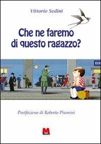 Che ne faremo di questo ragazzo? - Vittorio Sedini - Libro Monti 2012 | Libraccio.it