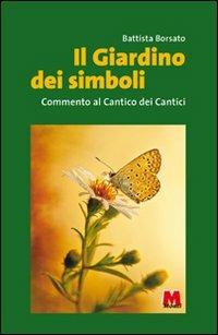 Il giardino dei simboli. Commento al Cantico dei cantici - Battista Borsato - Libro Monti 2012 | Libraccio.it