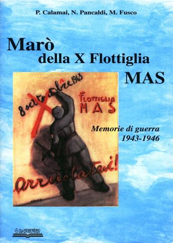 Marò della X flottiglia Mas. Memorie di guerra 1943-46 - Piero Calamai, Natalino Pancaldi, Mario Fusco - Libro Lo Scarabeo (Milano) 2004, Storie di guerra 1943-45 | Libraccio.it